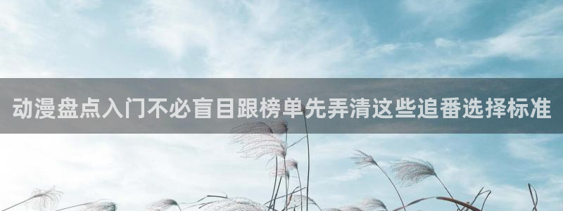 喵趣漫画精选漫画:动漫盘点入门不必盲目跟榜单先弄清这些追番选择标准配图